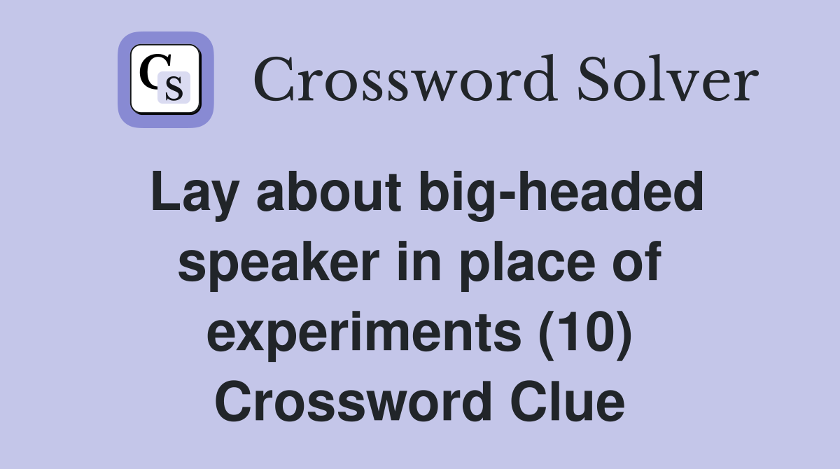 Lay about bigheaded speaker in place of experiments (10) Crossword